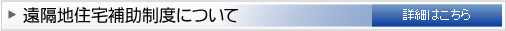 遠隔地住宅補助制度について